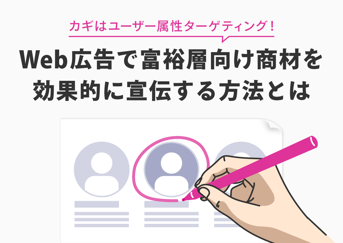 Web広告で富裕層向け商材を効果的に宣伝するには？カギはユーザー属性ターゲティング