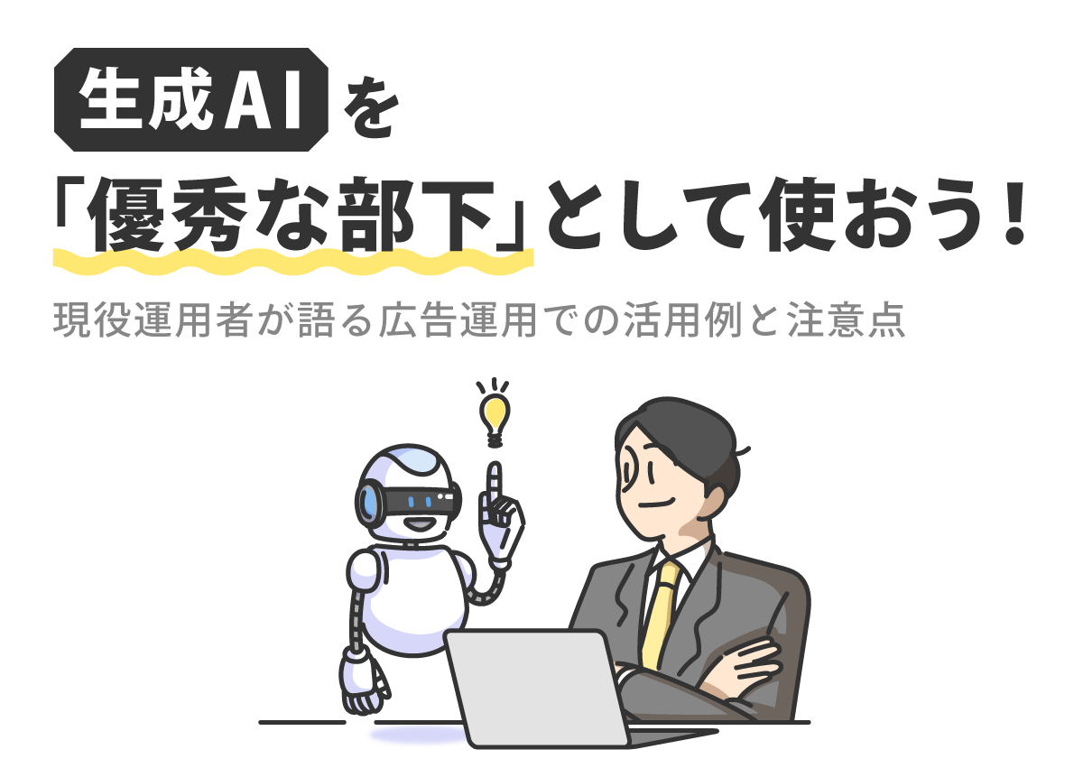 生成AIを優秀な部下に！広告運用における活用例と注意点を現役運用者が解説