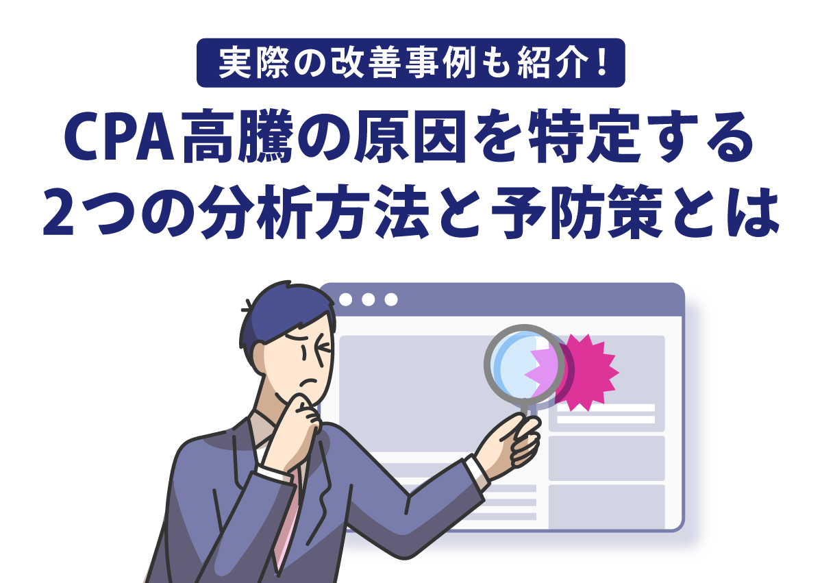 改善事例も紹介！CPA高騰の原因を特定する2つの分析方法と予防策とは