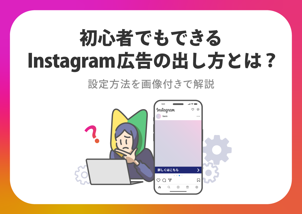 初心者でもできるInstagram広告の出し方とは？設定方法を画像付きで解説