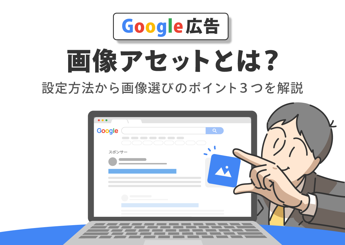 Google広告の画像アセット（画像表示オプション）とは？設定方法から画像選びのポイント3つを解説