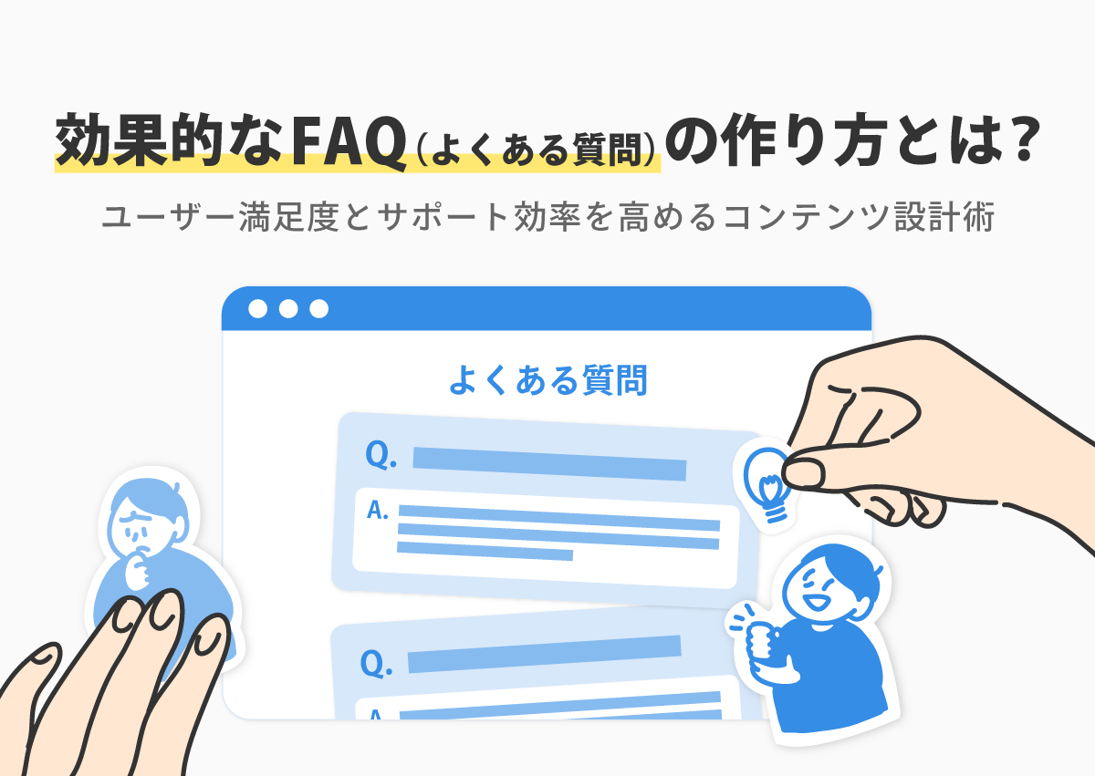 効果的なFAQ（よくある質問）の作り方とは？ユーザー満足度とサポート効率を高めるコンテンツ設計術